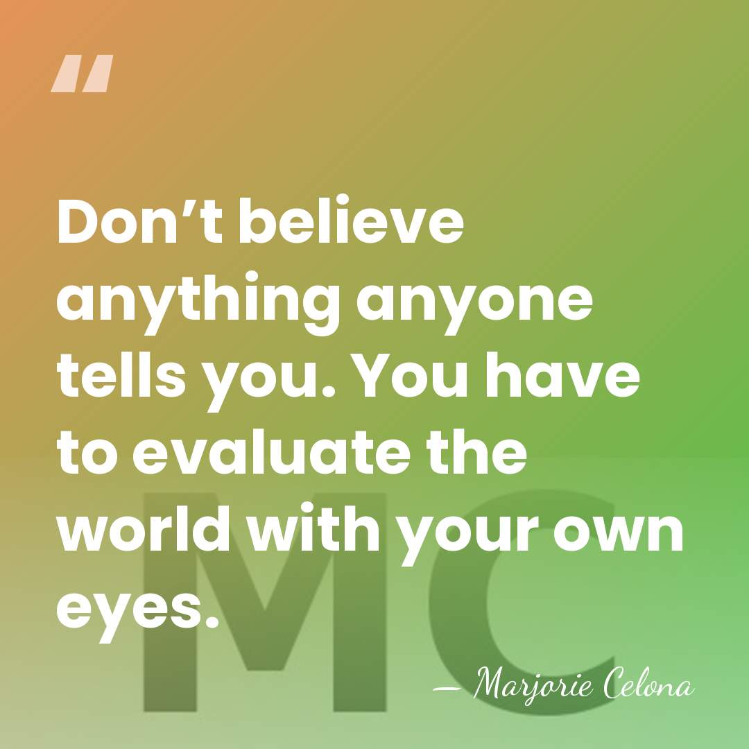 Don’t believe anything anyone tells you. You have to evaluate the world&hellip; - Marjorie Celona