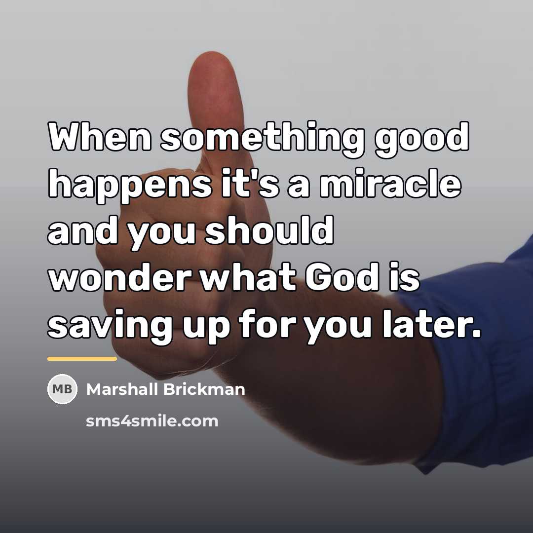 “When something good happens it's a miracle and you should…” quote by Marshall Brickman