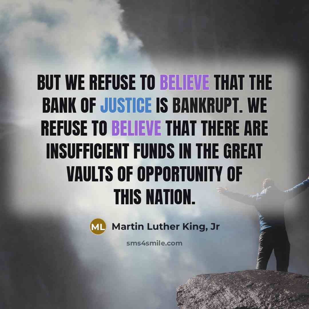“But we refuse to believe that the bank of justice…” quote by Martin Luther King, Jr