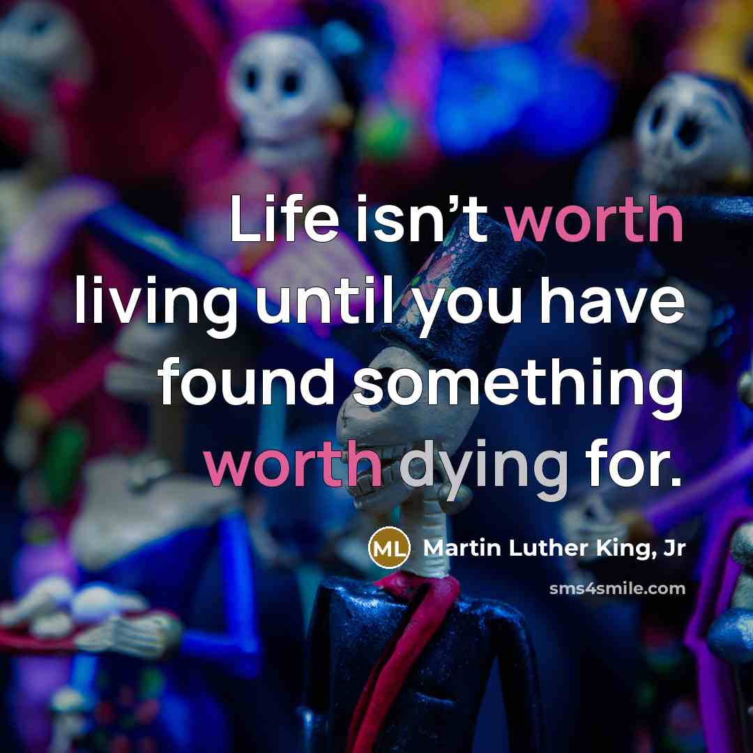 “Life isn't worth living until you have found something worth…” quote by Martin Luther King, Jr