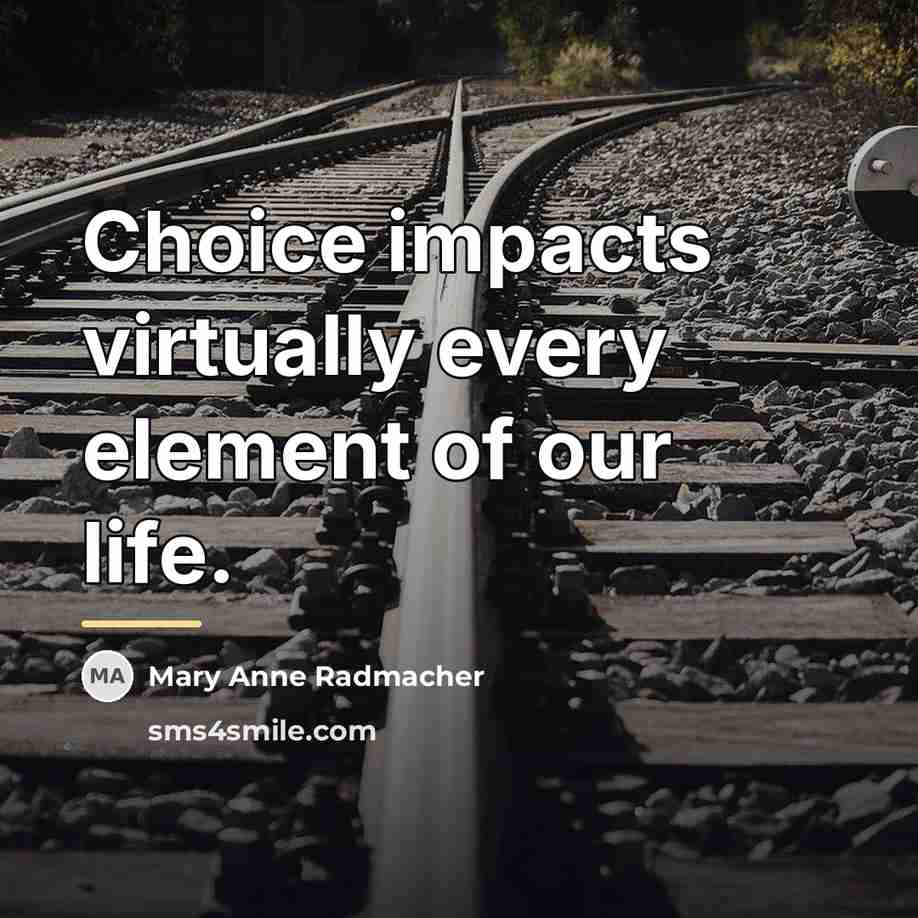 “Choice impacts virtually every element of our life.…” quote by Mary Anne Radmacher