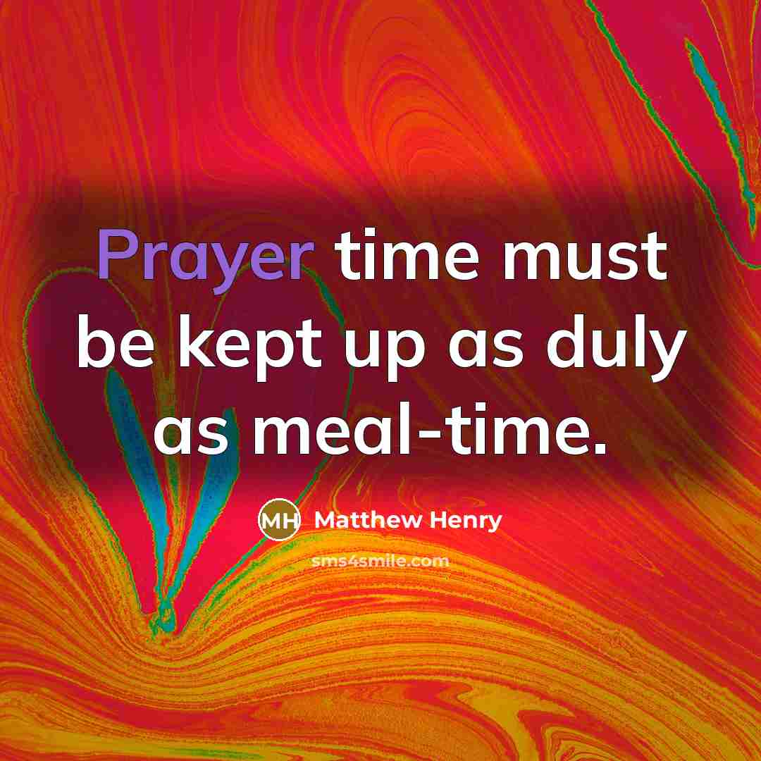 “Prayer time must be kept up as duly as meal-time.…” quote by Matthew Henry