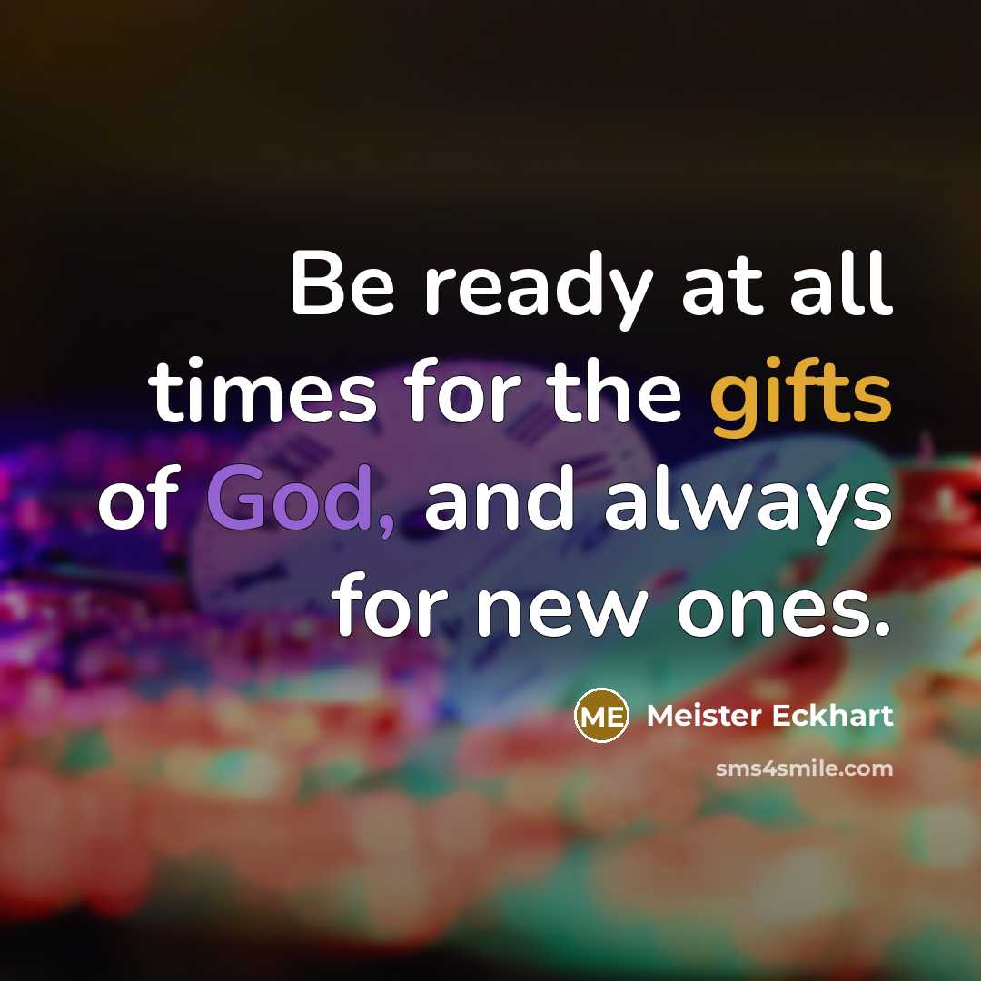 “Be ready at all times for the gifts of God,…” quote by Meister Eckhart