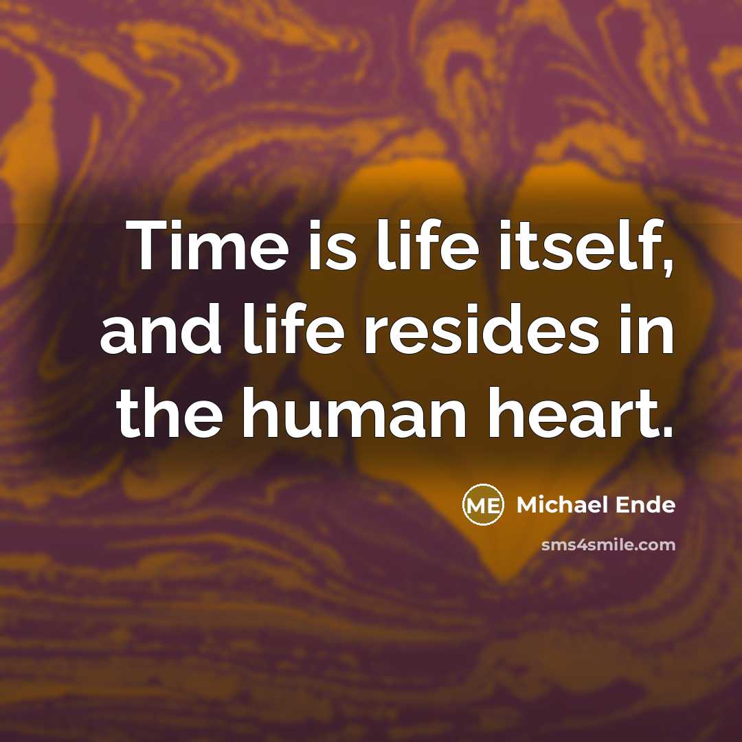 “Time is life itself, and life resides in the human heart.” quote by Michael Ende