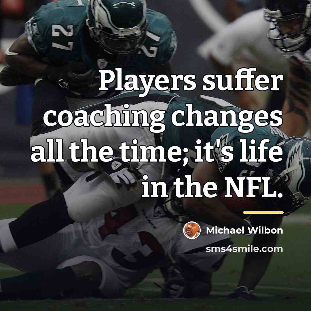 “Players suffer coaching changes all the time; it's life in…” quote by Michael Wilbon