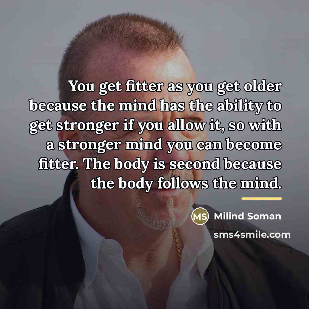 “You get fitter as you get older because the mind…” quote by Milind Soman