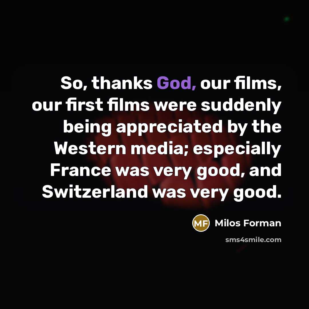 “So, thanks God, our films, our first films were suddenly…” quote by Milos Forman