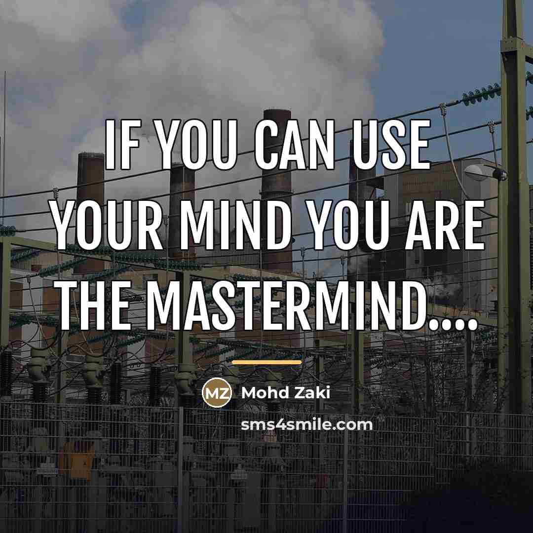 “If you can use your mind you are the mastermind....…” quote by Mohd Zaki