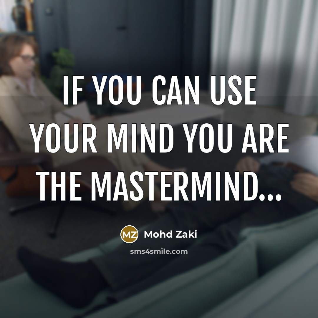 “If you can use your mind you are the mastermind…” quote by Mohd Zaki
