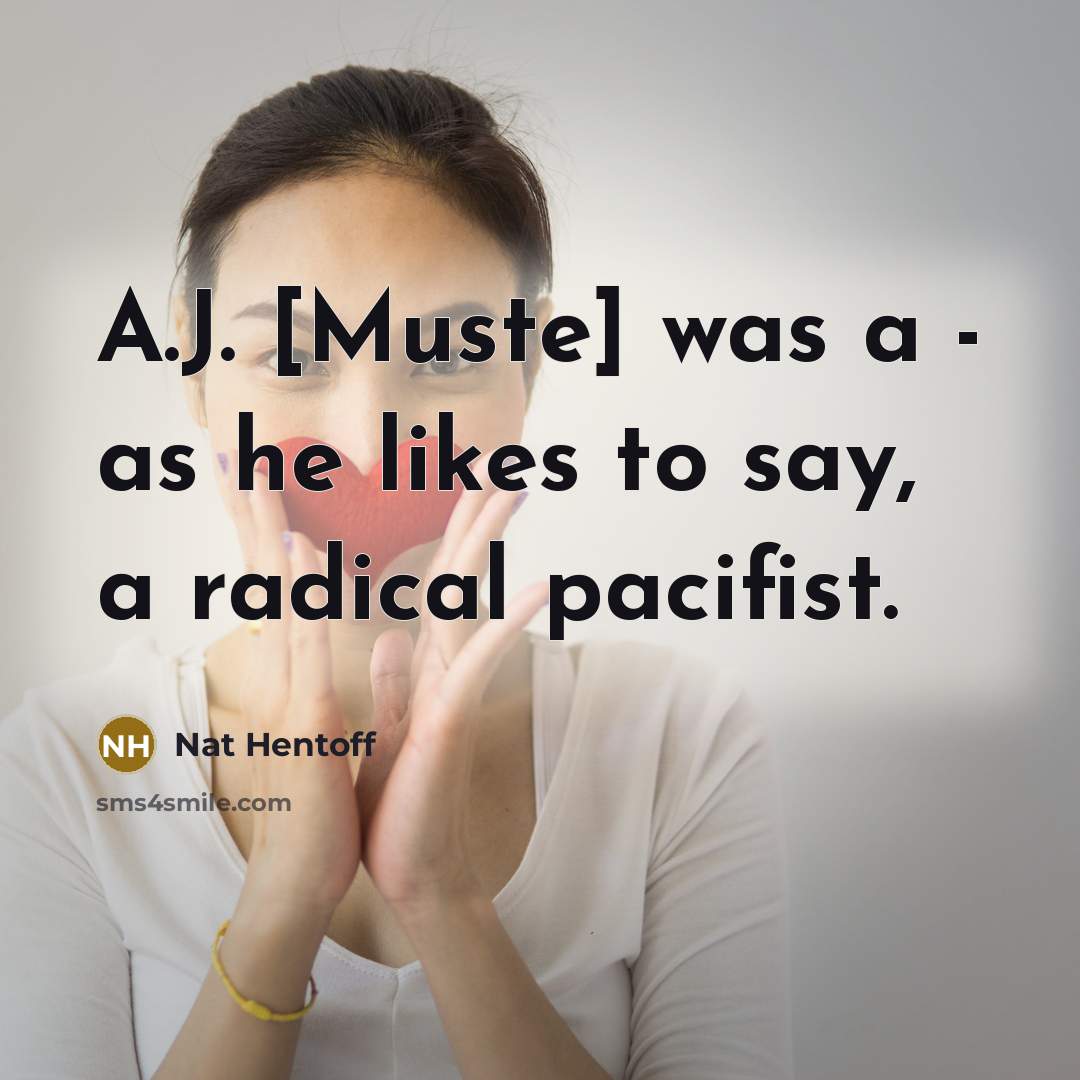 “A.J. [Muste] was a - as he likes to say,…” quote by Nat Hentoff