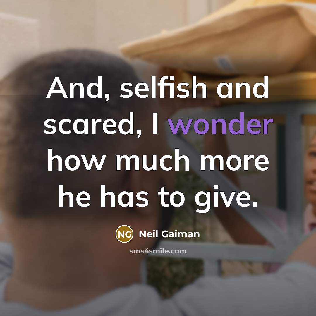 “And, selfish and scared, I wonder how much more he…” quote by Neil Gaiman