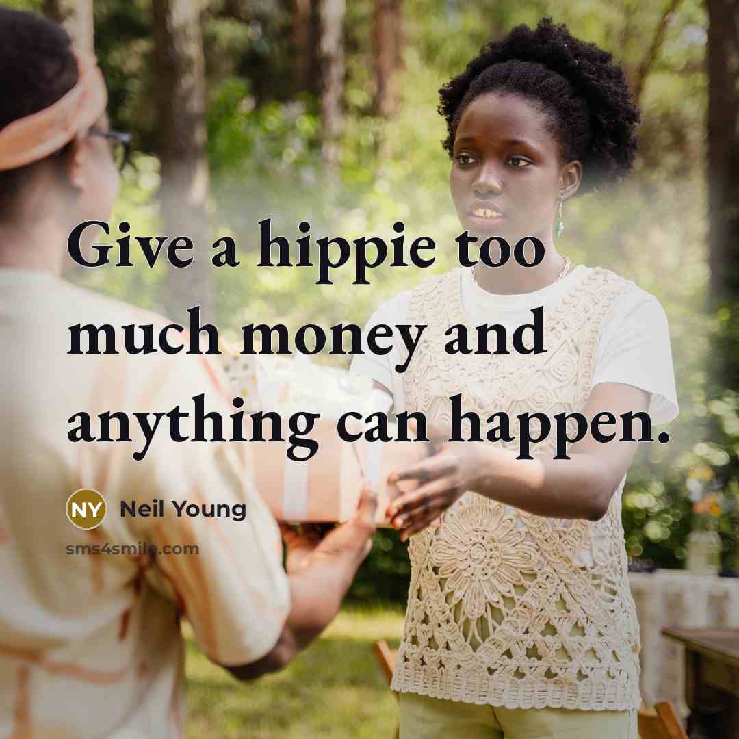 “Give a hippie too much money and anything can happen.…” quote by Neil Young