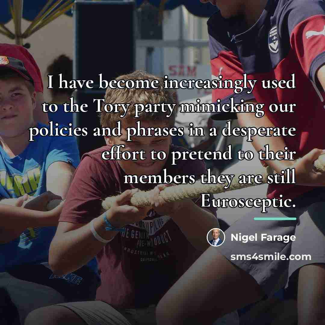 “I have become increasingly used to the Tory party mimicking…” quote by Nigel Farage
