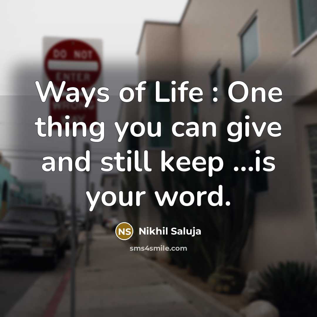 “Ways of Life : One thing you can give and still keep ...is your word.” quote by Nikhil Saluja