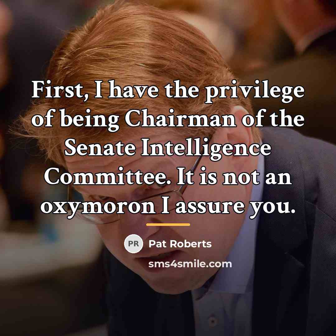“First, I have the privilege of being Chairman of the…” quote by Pat Roberts