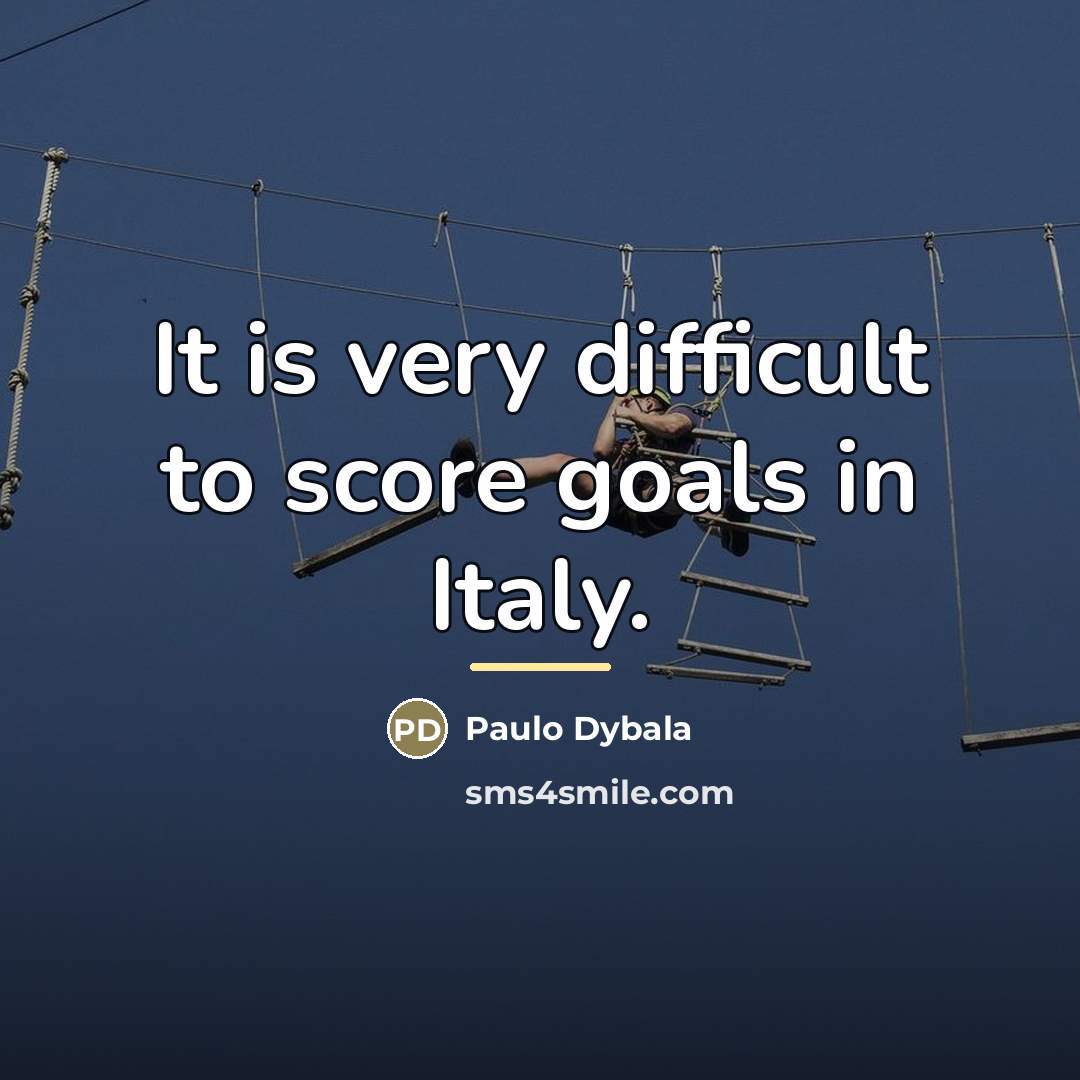“It is very difficult to score goals in Italy.…” quote by Paulo Dybala