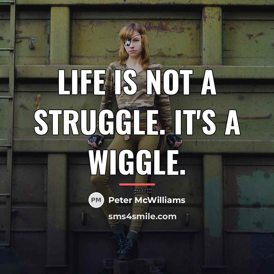 “Life is not a struggle. It's a wiggle.…” quote by Peter McWilliams