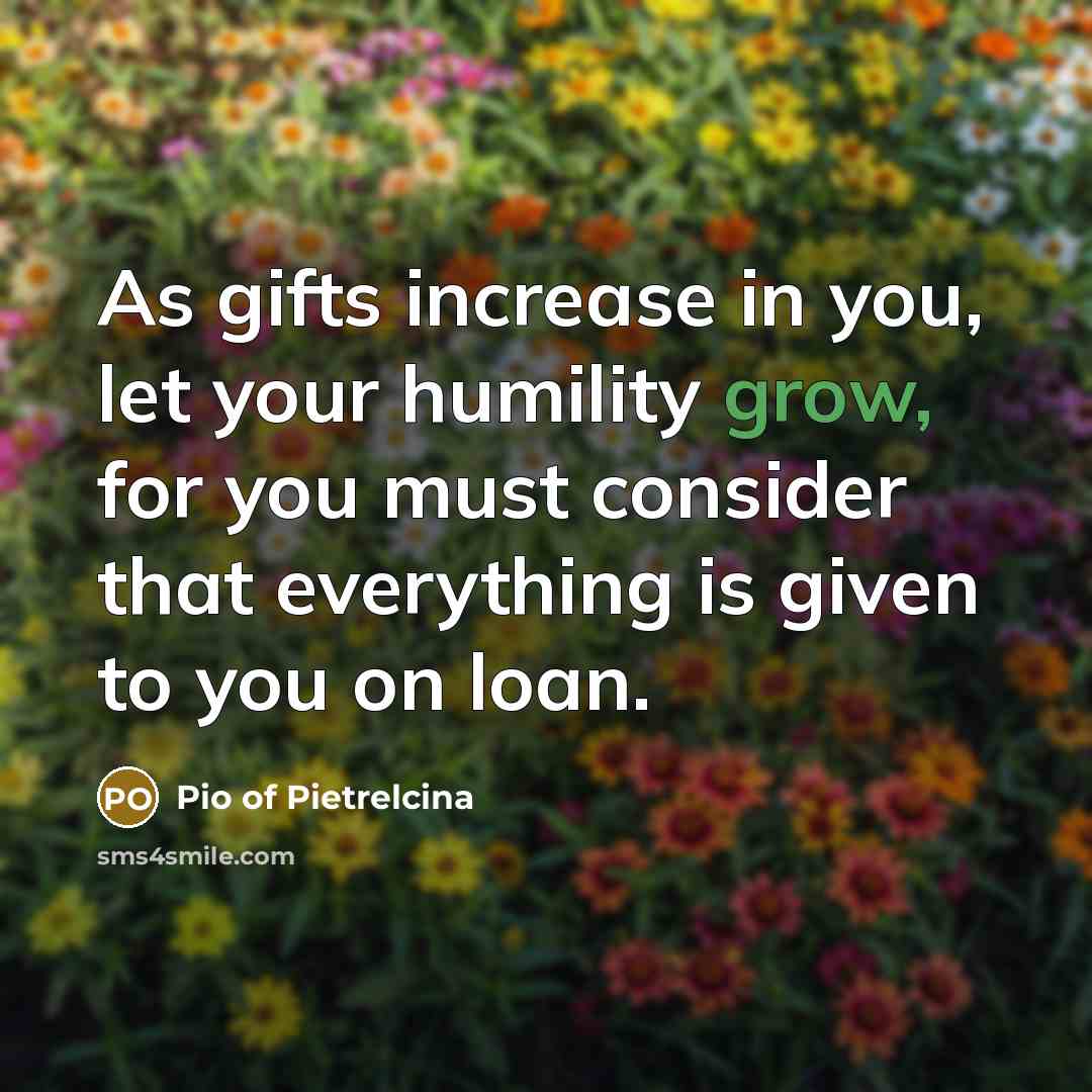 “As gifts increase in you, let your humility grow, for…” quote by Pio of Pietrelcina