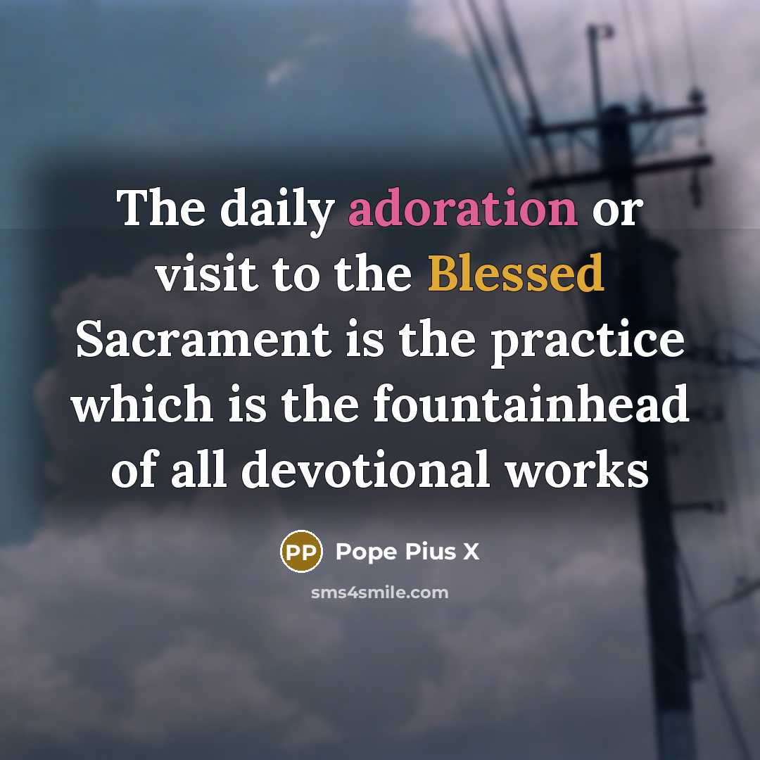 “The daily adoration or visit to the Blessed Sacrament is…” quote by Pope Pius X