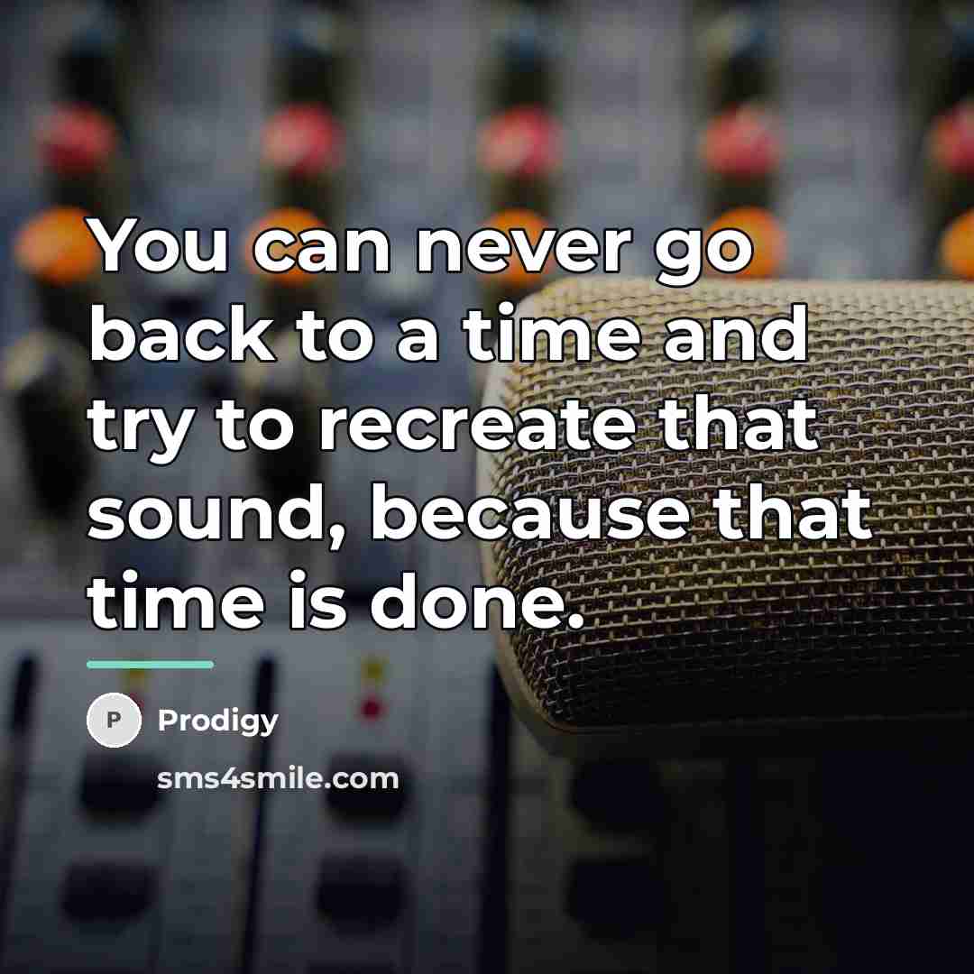 “You can never go back to a time and try…” quote by Prodigy