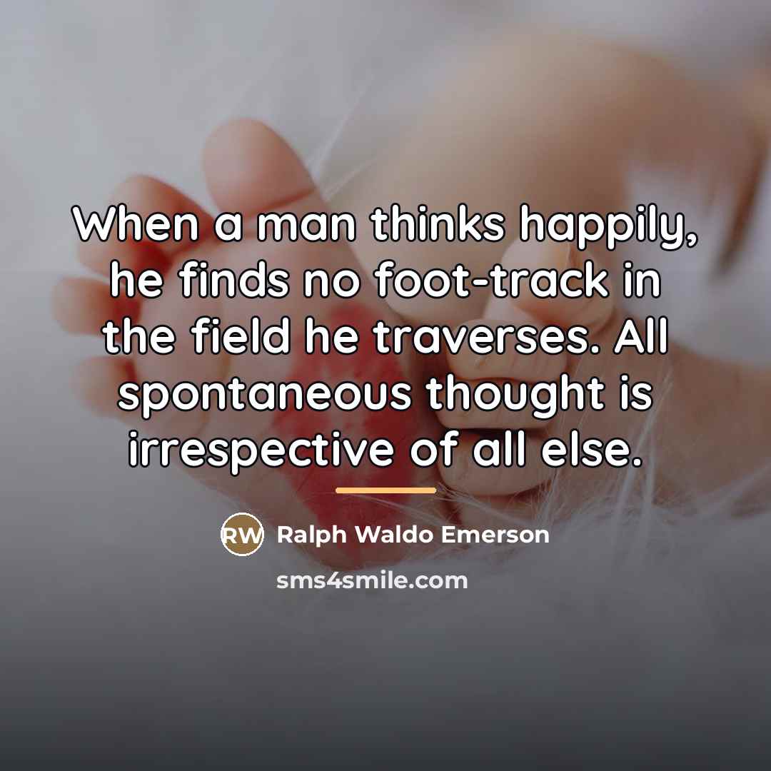 “When a man thinks happily, he finds no foot-track in…” quote by Ralph Waldo Emerson