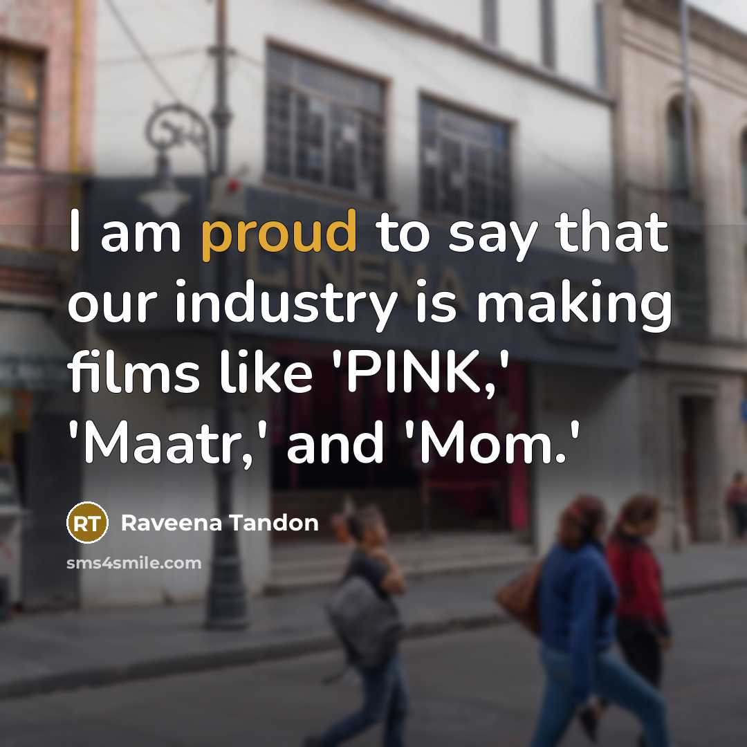 “I am proud to say that our industry is making films like 'PINK,' 'Maatr,' and 'Mom.'” quote by Raveena Tandon
