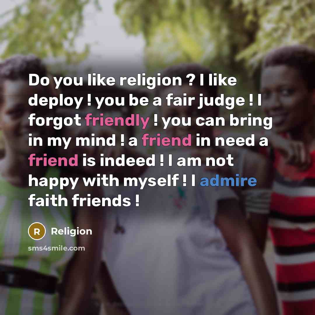 “Do you like religion ? I like deploy ! you be a fair judge ! I forgot friendly ! you can bring in my mind ! a friend in need a friend is indeed ! I am not happy with myself ! I admire faith friends !” quote by Religion
