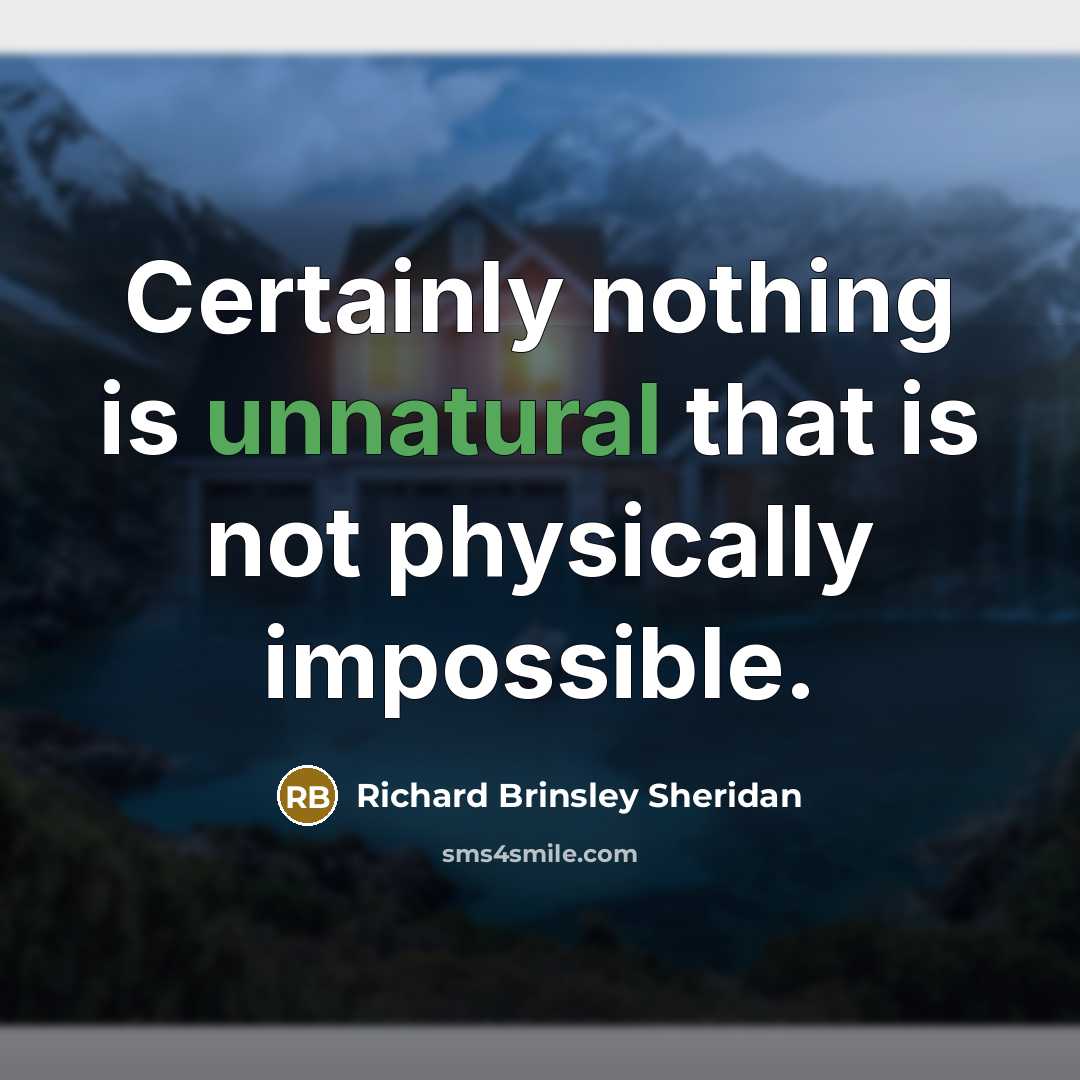 “Certainly nothing is unnatural that is not physically impossible.” quote by Richard Brinsley Sheridan