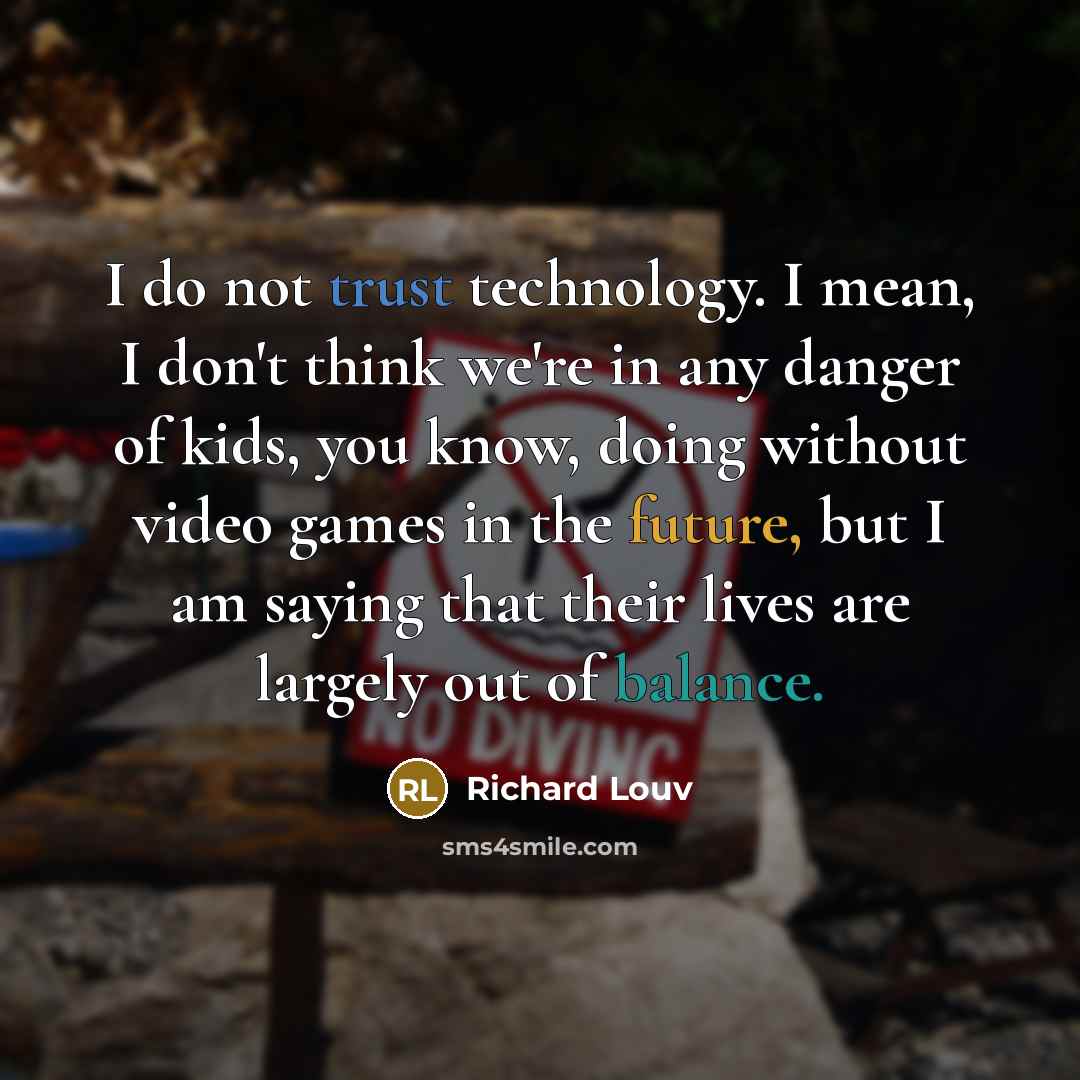 “I do not trust technology. I mean, I don't think…” quote by Richard Louv