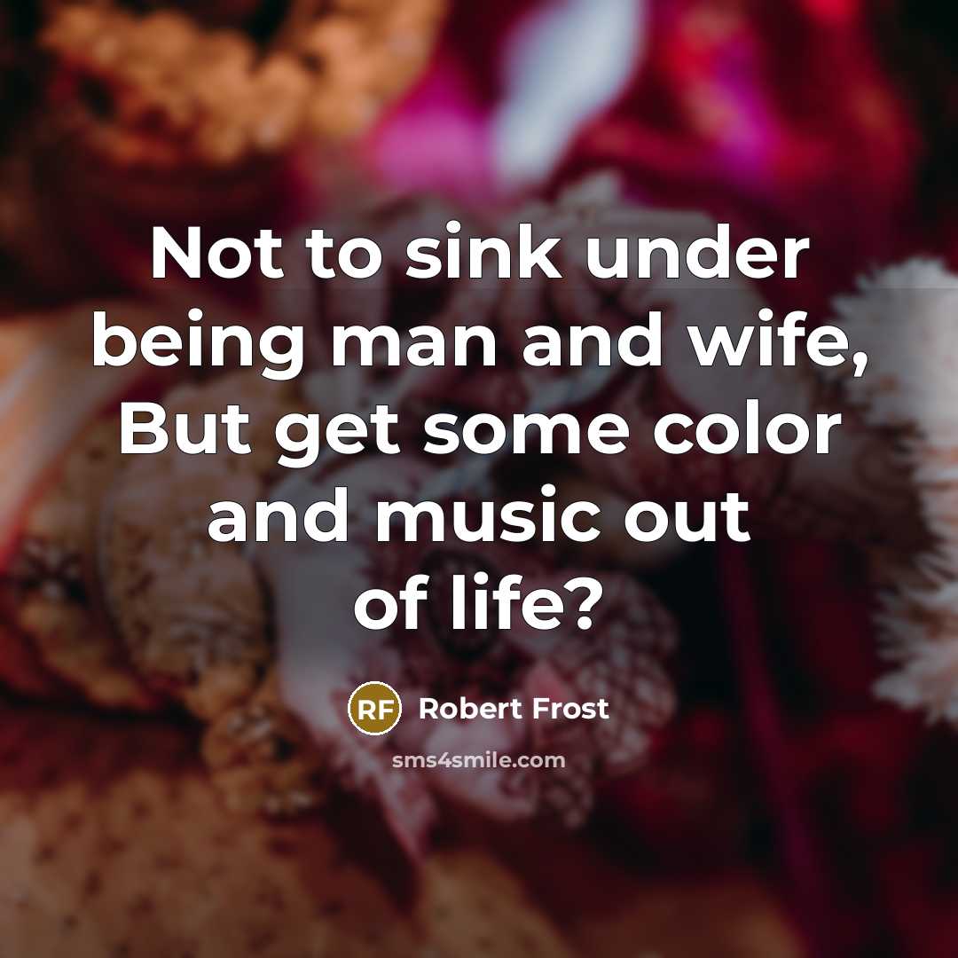 “Not to sink under being man and wife, But get…” quote by Robert Frost