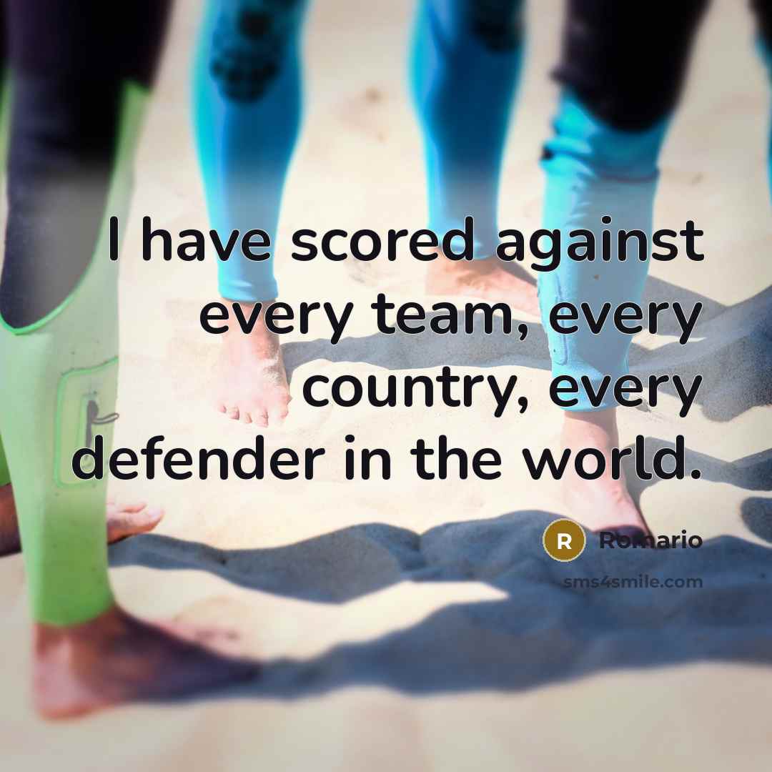 “I have scored against every team, every country, every defender…” quote by Romario