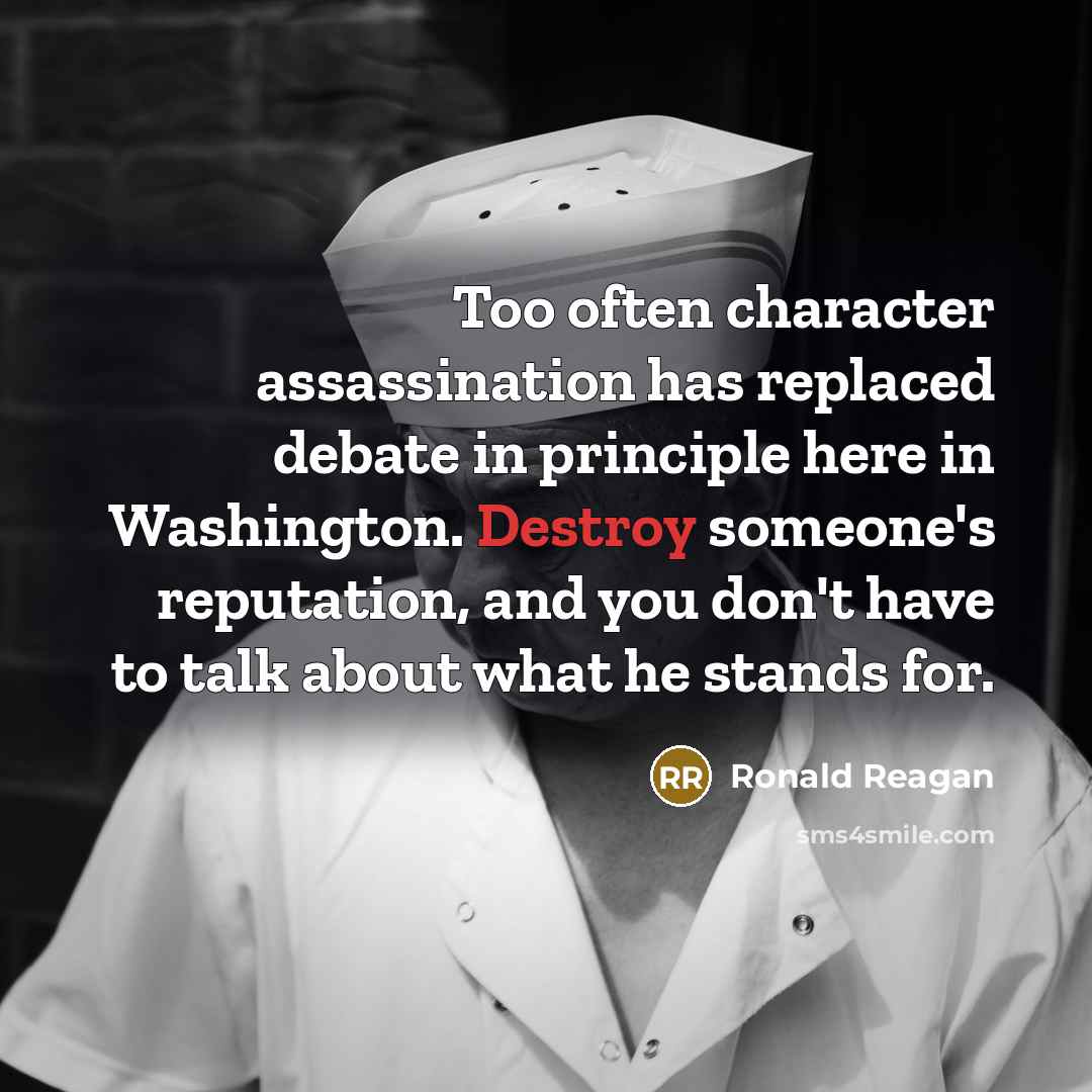 “Too often character assassination has replaced debate in principle here…” quote by Ronald Reagan