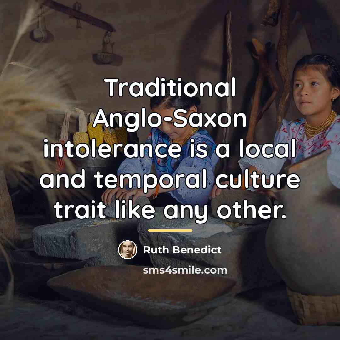 “Traditional Anglo-Saxon intolerance is a local and temporal culture trait…” quote by Ruth Benedict