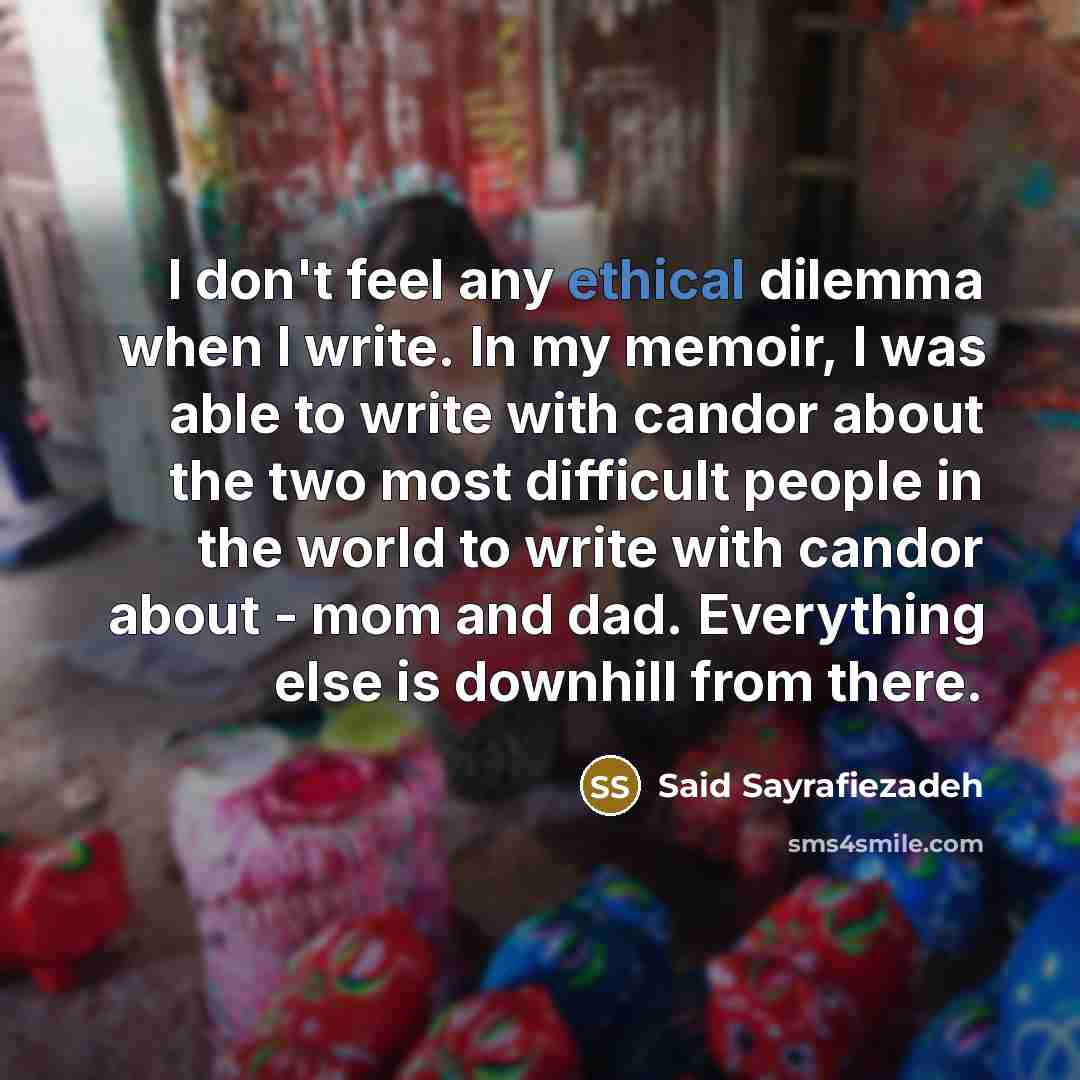 “I don't feel any ethical dilemma when I write. In…” quote by Said Sayrafiezadeh