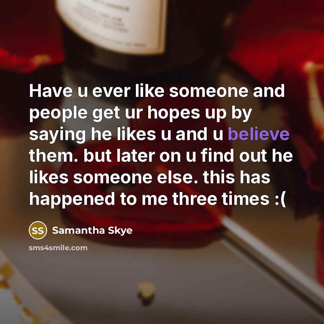 “Have u ever like someone and people get ur hopes…” quote by Samantha Skye
