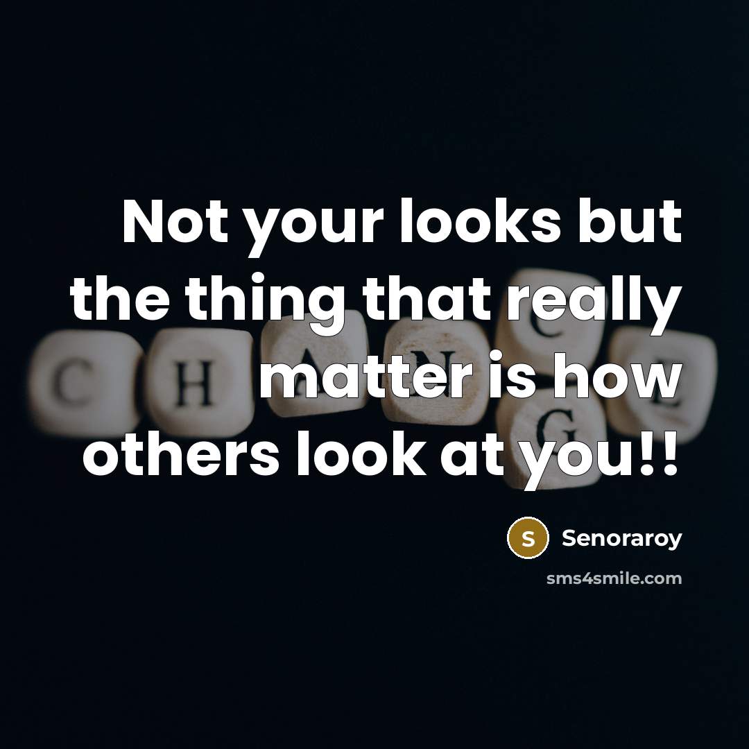 “Not your looks but the thing that really matter is…” quote by Senoraroy