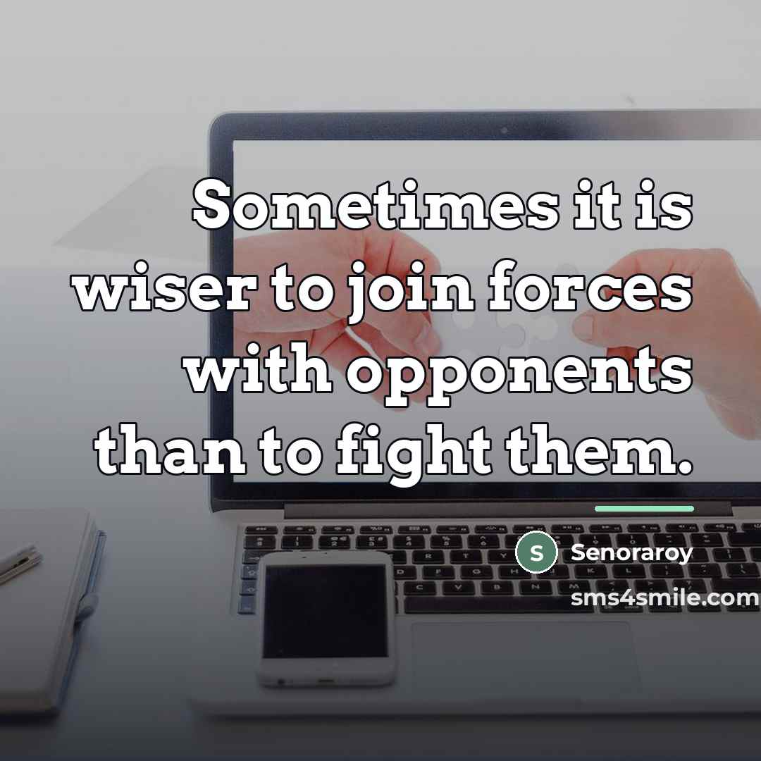“Sometimes it is wiser to join forces with opponents than…” quote by Senoraroy