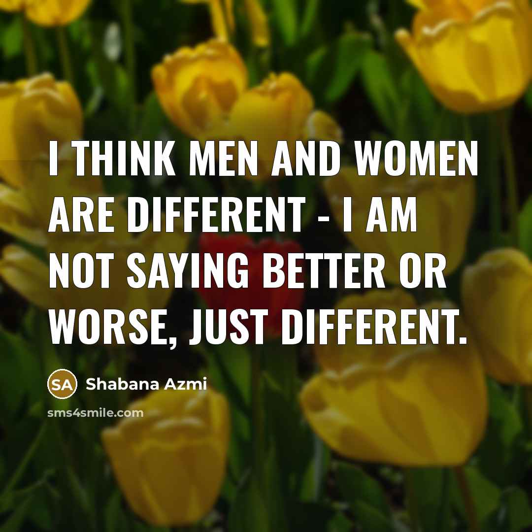 “I think men and women are different - I am…” quote by Shabana Azmi