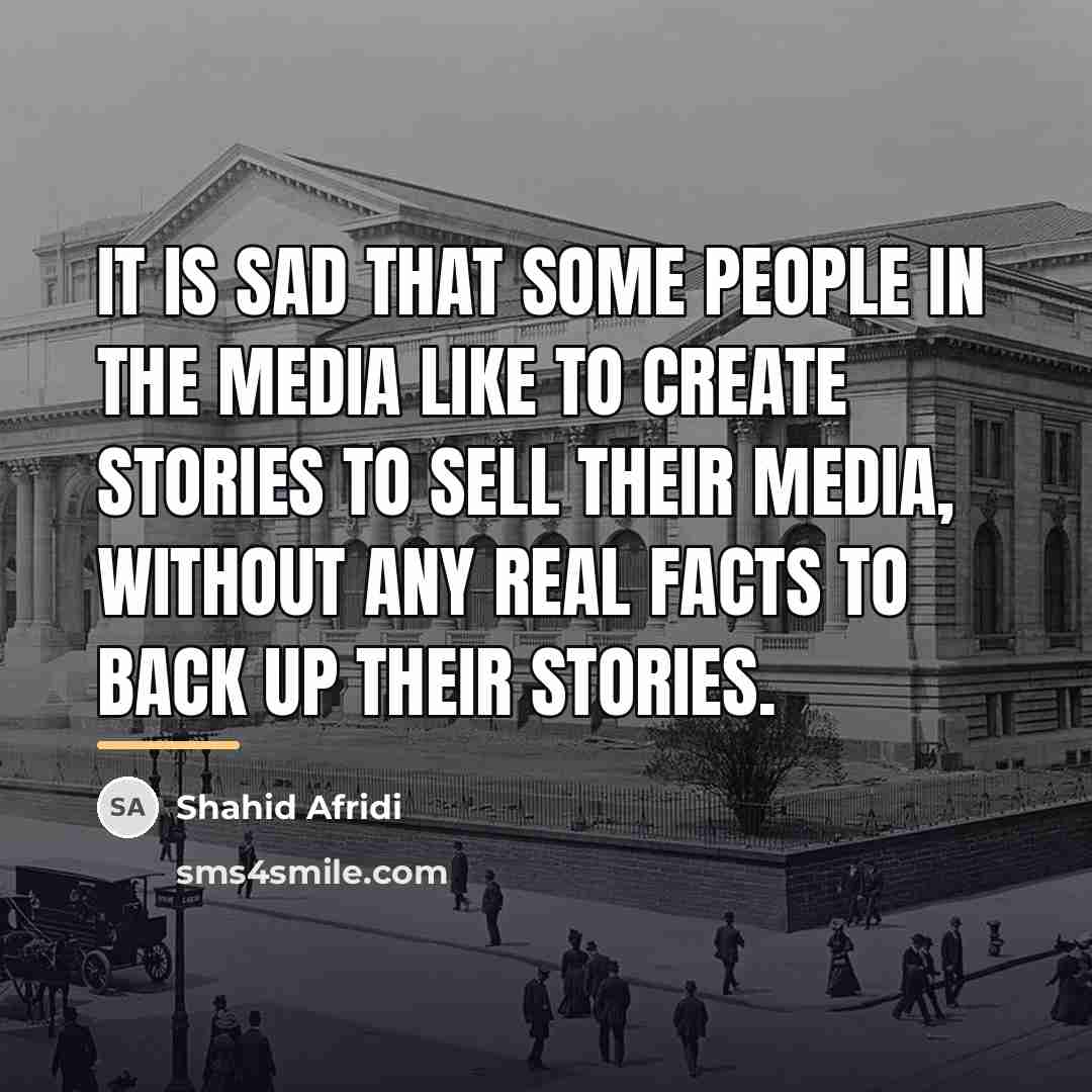 “It is sad that some people in the media like…” quote by Shahid Afridi