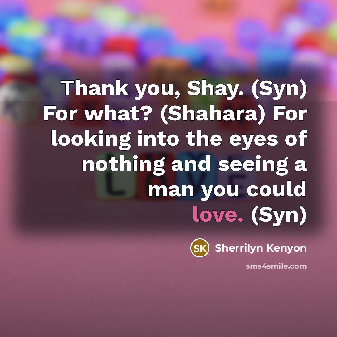 “Thank you, Shay. (Syn) For what? (Shahara) For looking into…” quote by Sherrilyn Kenyon