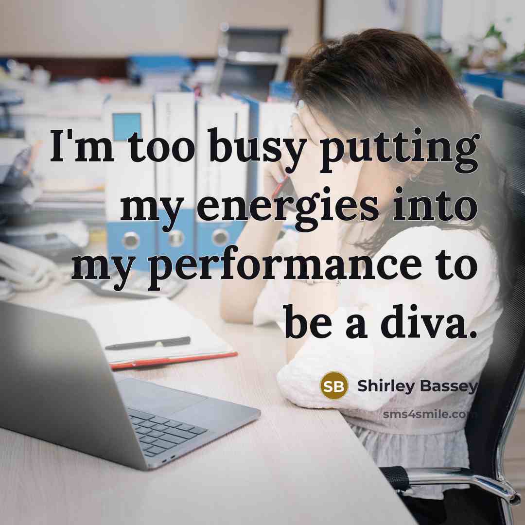 “I'm too busy putting my energies into my performance to…” quote by Shirley Bassey