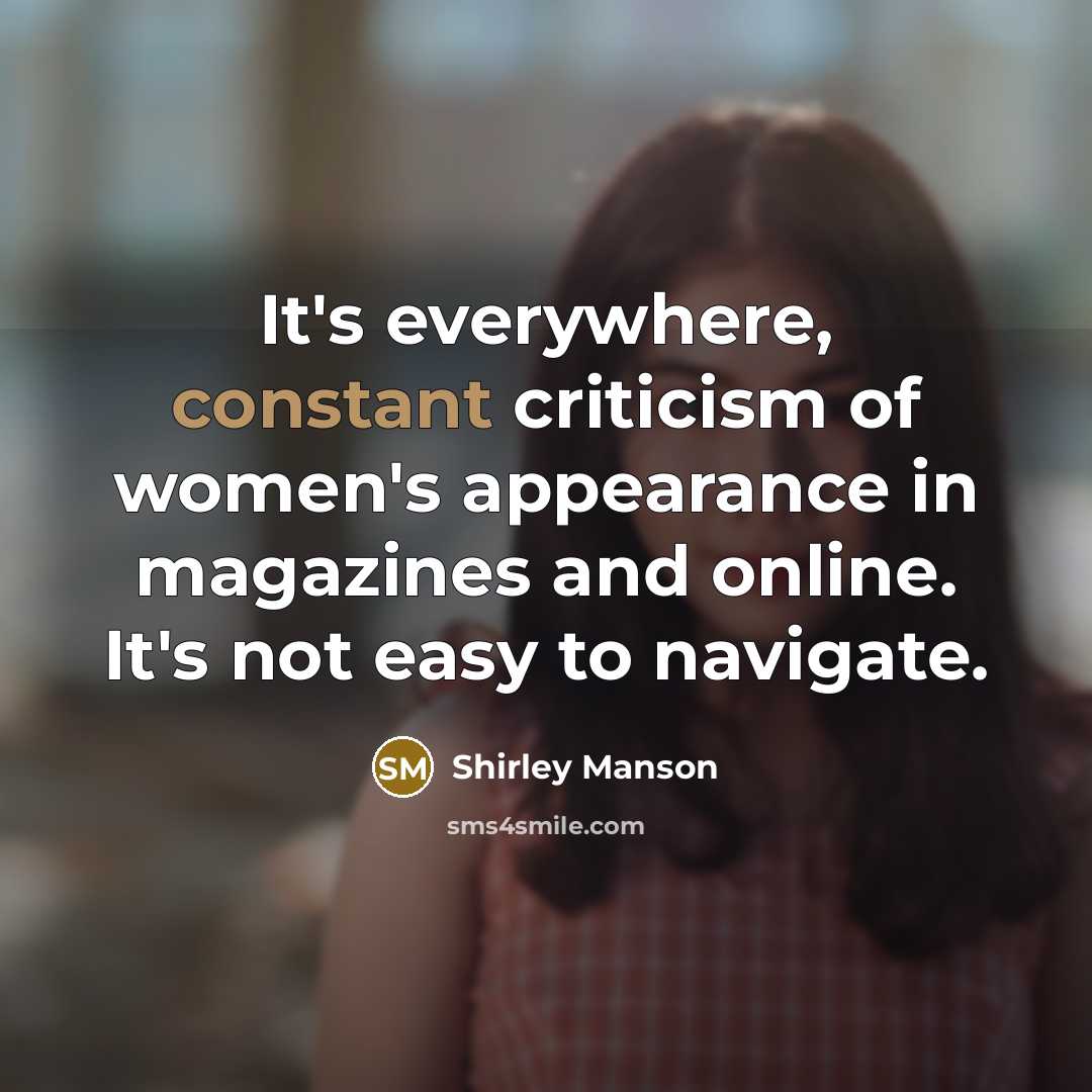 “It's everywhere, constant criticism of women's appearance in magazines and…” quote by Shirley Manson