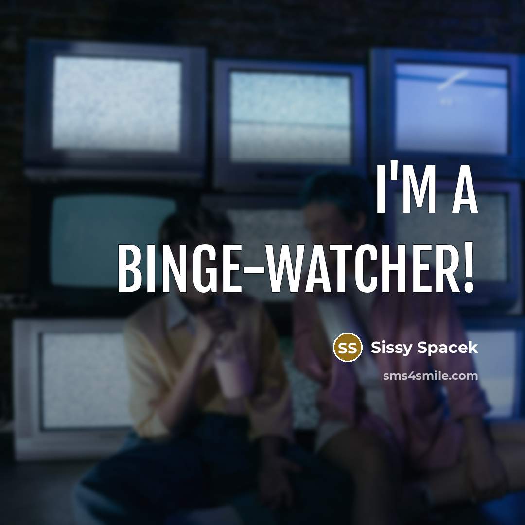 “I'm a binge-watcher!” quote by Sissy Spacek