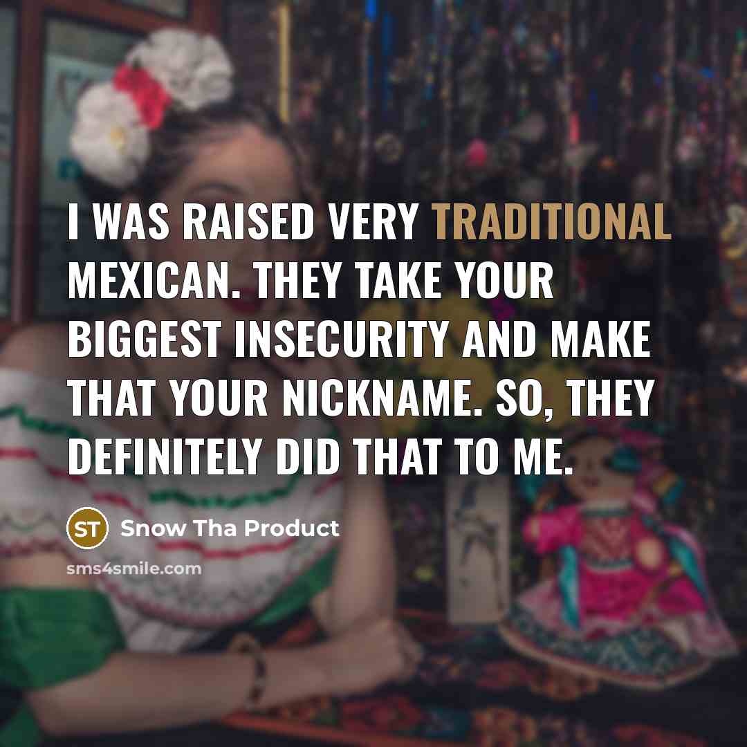 “I was raised very traditional Mexican. They take your biggest…” quote by Snow Tha Product