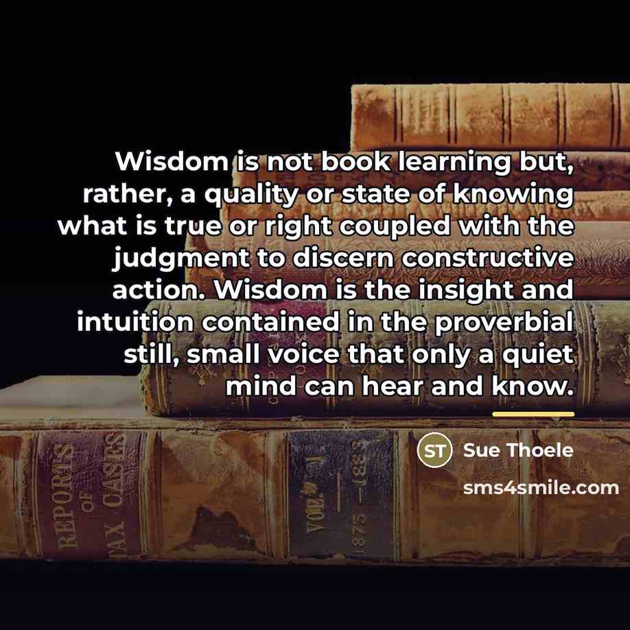 “Wisdom is not book learning but, rather, a quality or…” quote by Sue Thoele