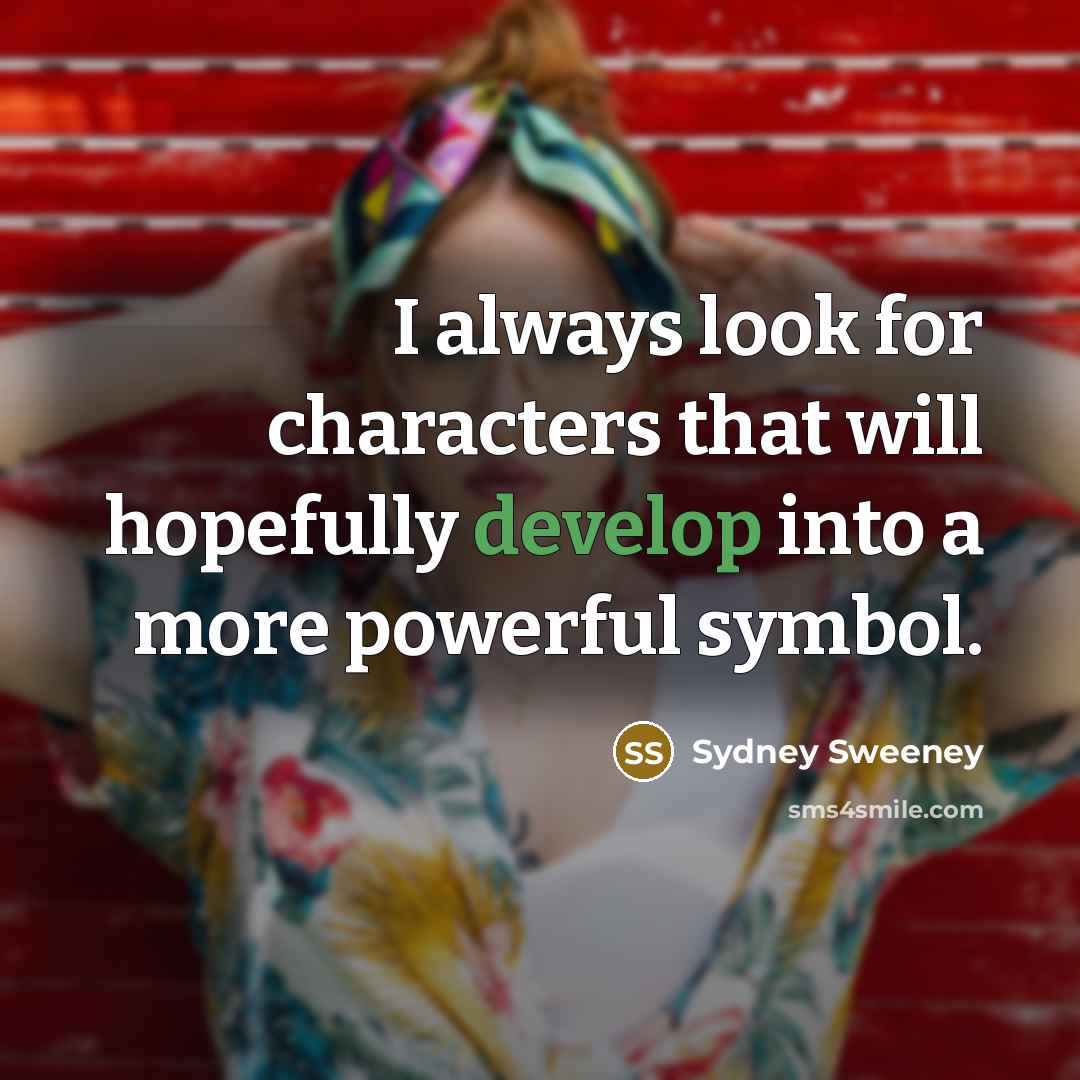 “I always look for characters that will hopefully develop into…” quote by Sydney Sweeney