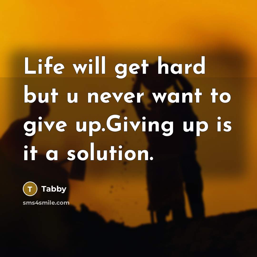“Life will get hard but u never want to give up.Giving up is it a solution.” quote by Tabby