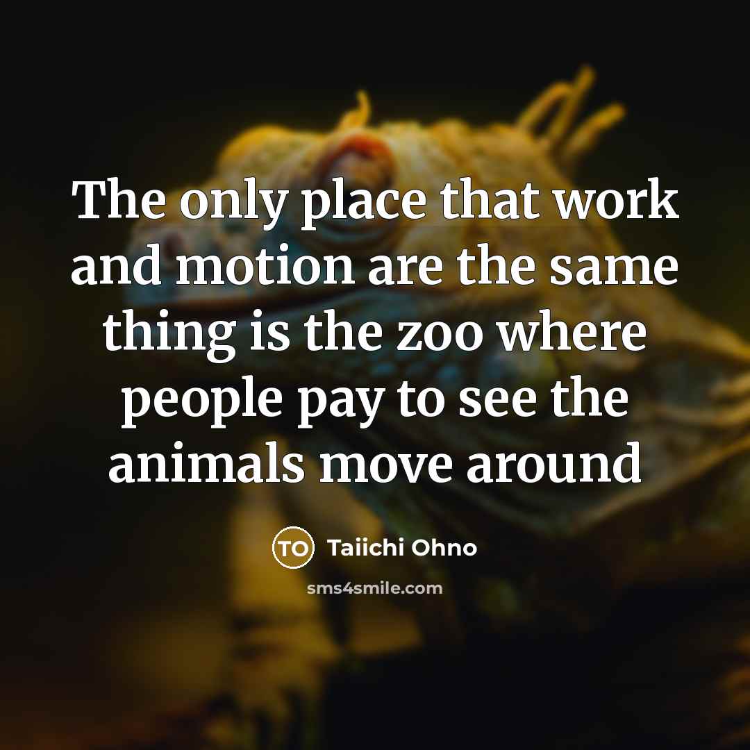 “The only place that work and motion are the same…” quote by Taiichi Ohno