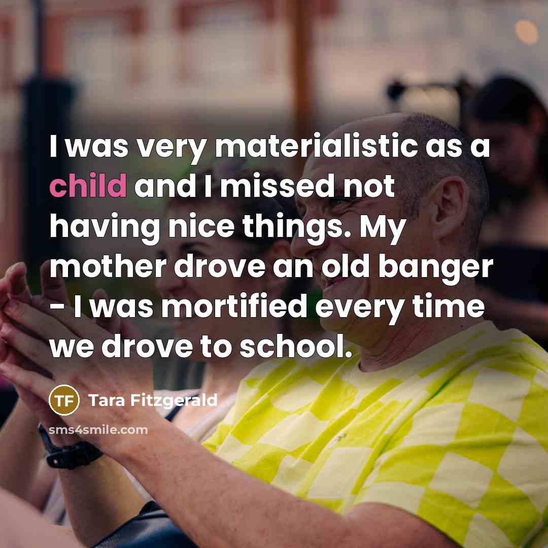 “I was very materialistic as a child and I missed…” quote by Tara Fitzgerald