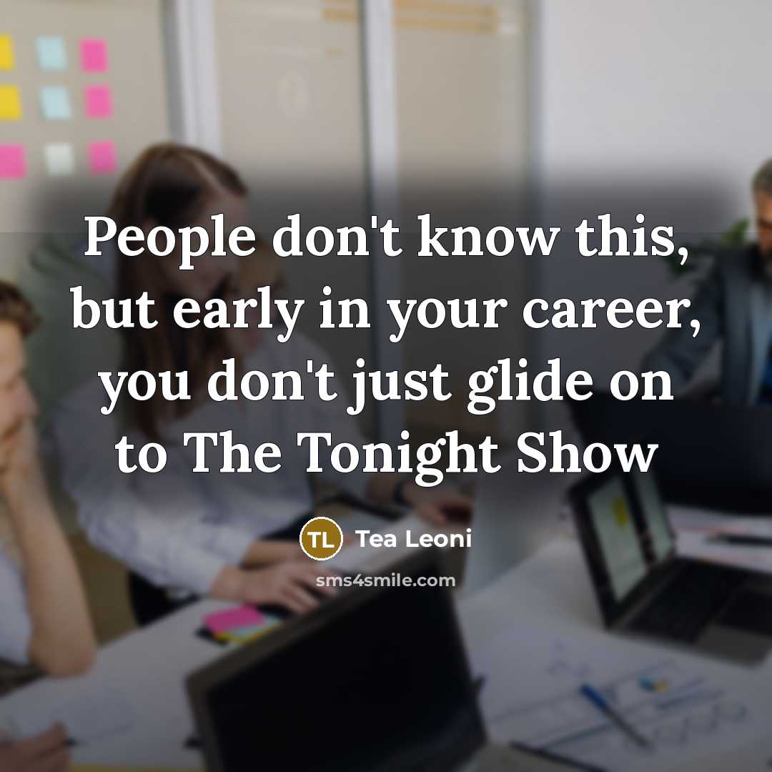 “People don't know this, but early in your career, you…” quote by Tea Leoni